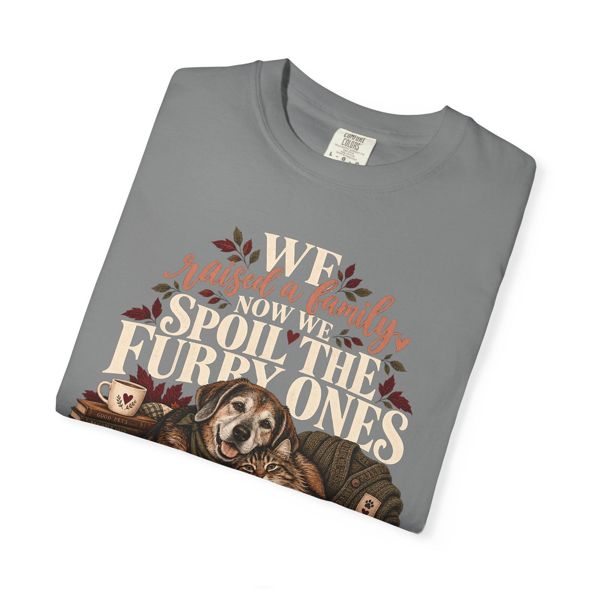 We Raised a Family Now We Spoil the Furry Ones T-Shirt – Dog & Cat Lover Tee