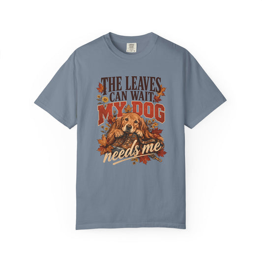 The Leaves Can Wait My Dog Needs Me T-Shirt – Autumn Dog Lover Tee