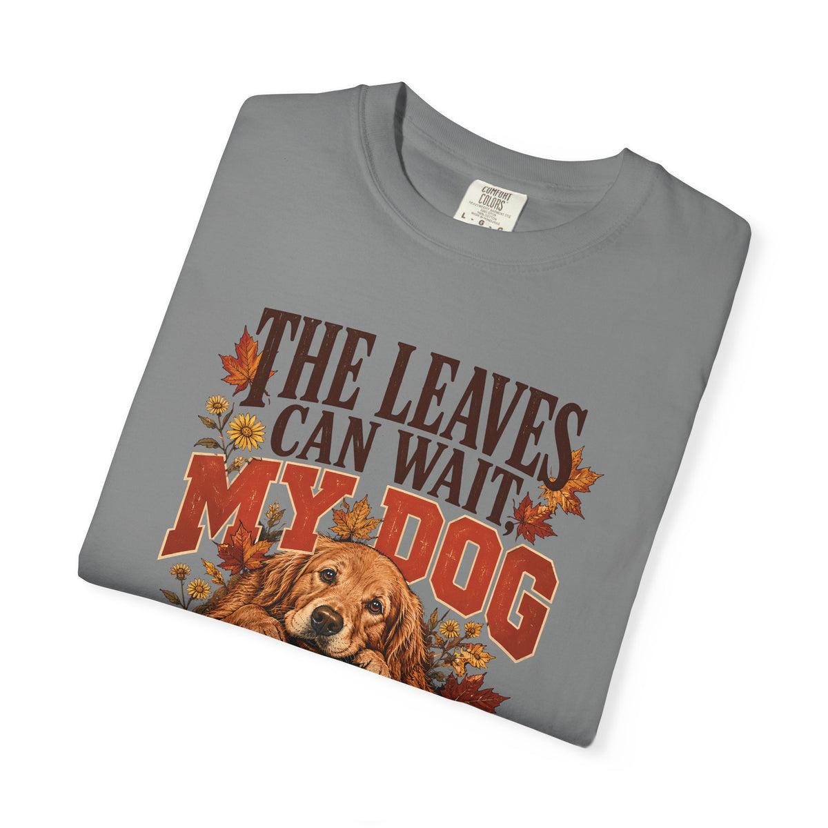 The Leaves Can Wait My Dog Needs Me T-Shirt – Autumn Dog Lover Tee