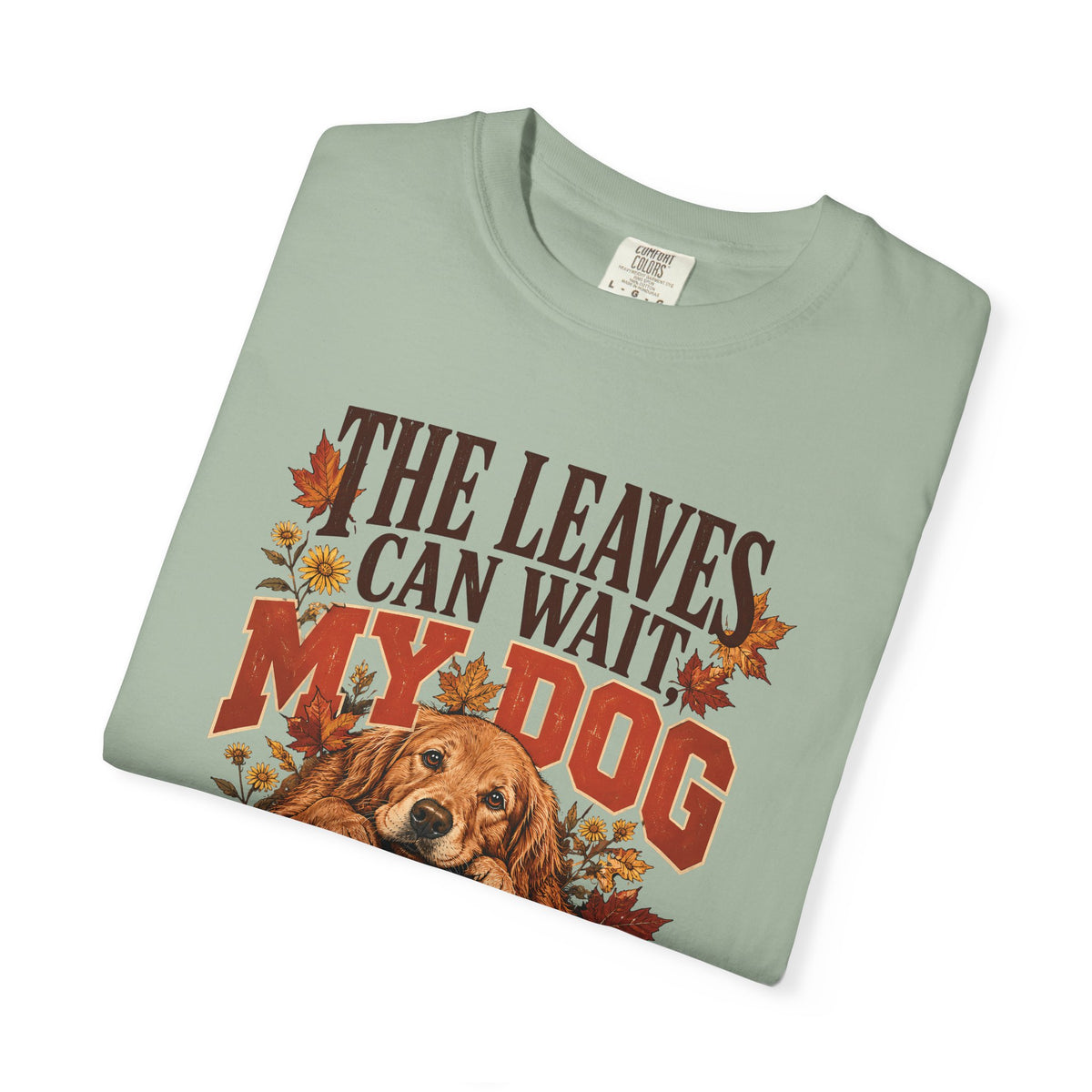 The Leaves Can Wait My Dog Needs Me T-Shirt – Autumn Dog Lover Tee