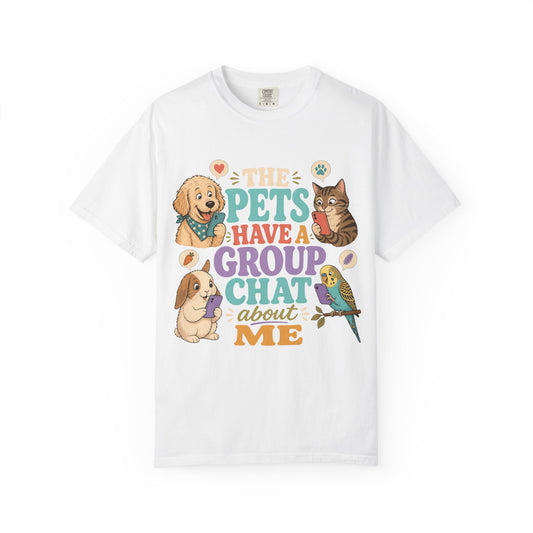 The Pets Have a Group Chat About Me T-Shirt
