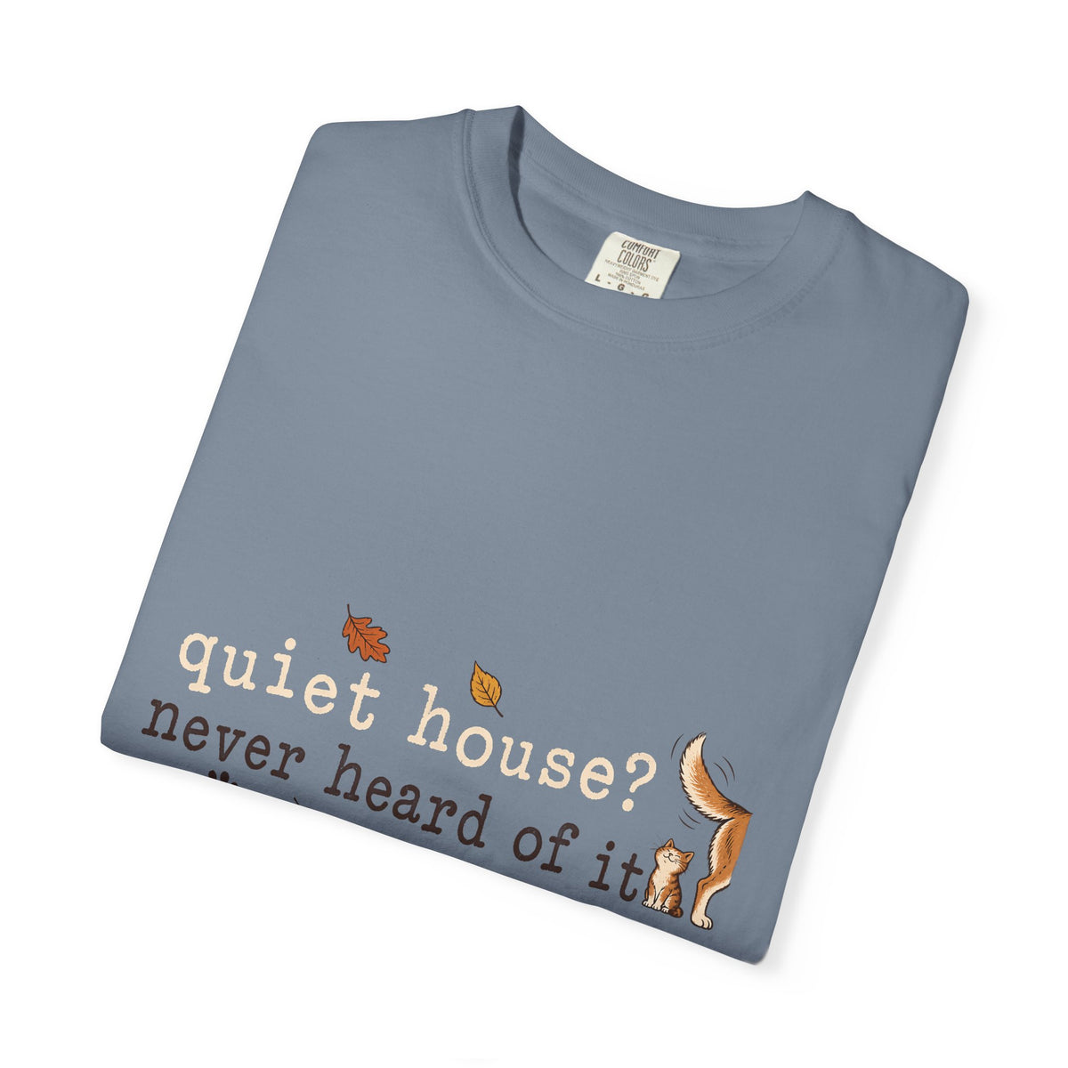 Quiet House Never Heard of It T-Shirt – Funny Dog & Cat Pet Lover Tee