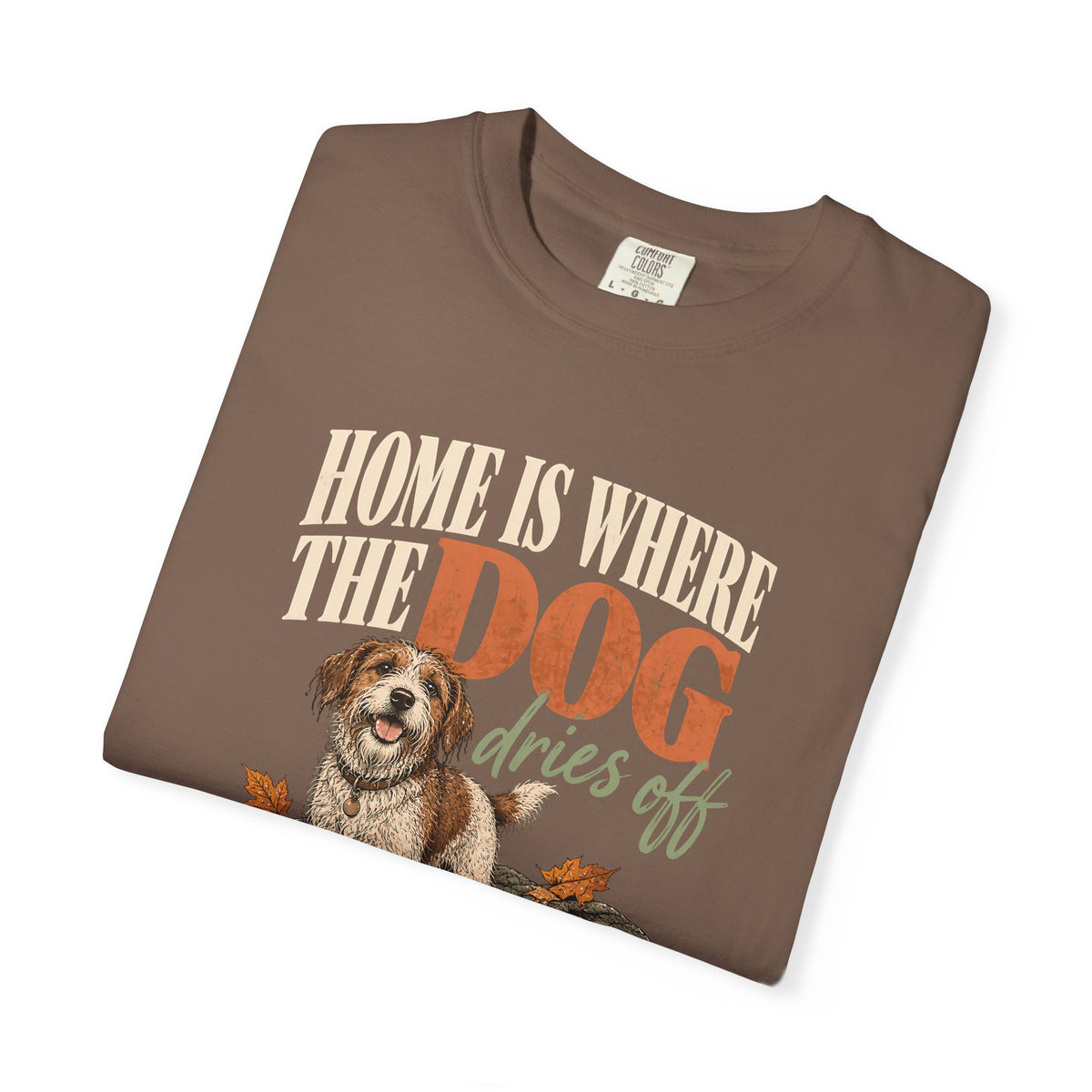 Home Is Where the Dog Dries Off T-Shirt – Funny Muddy Dog Lover Tee