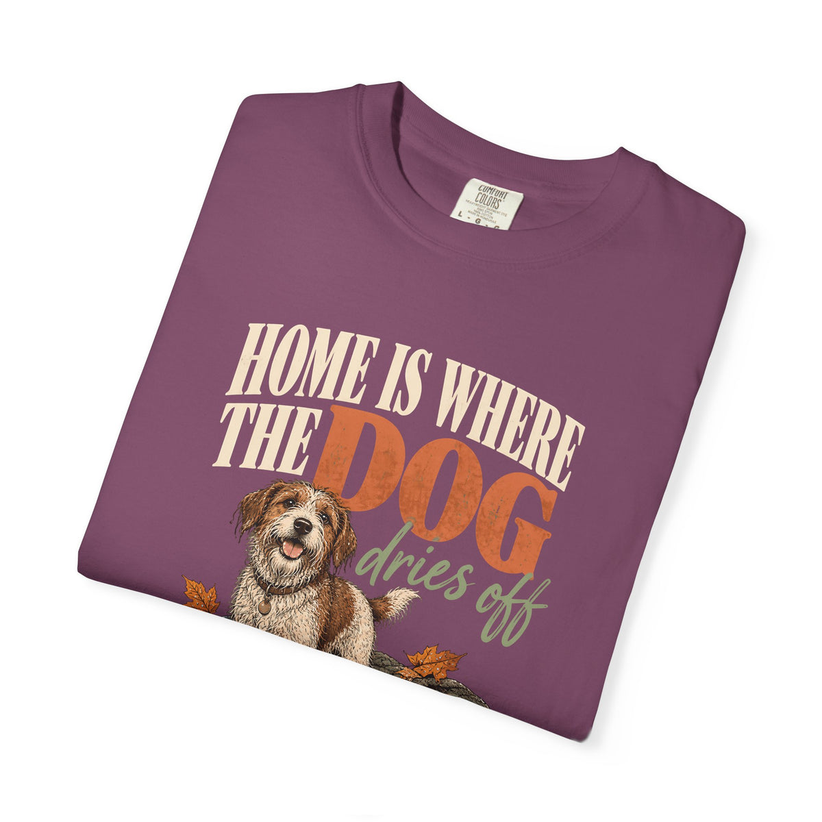 Home Is Where the Dog Dries Off T-Shirt – Funny Muddy Dog Lover Tee