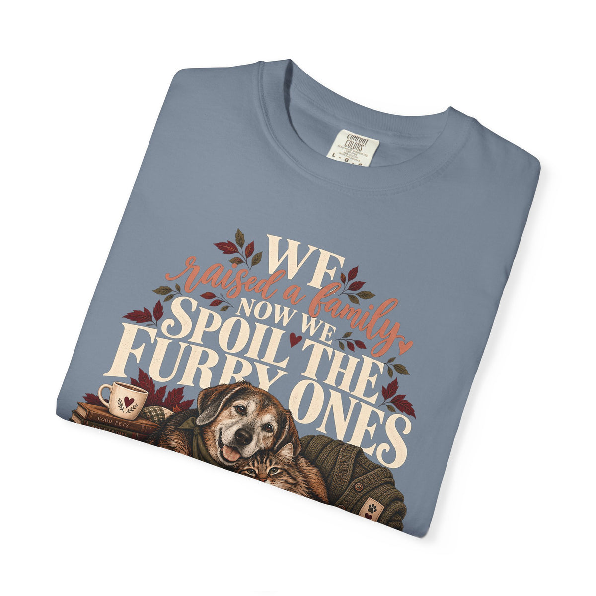 We Raised a Family Now We Spoil the Furry Ones T-Shirt – Dog & Cat Lover Tee
