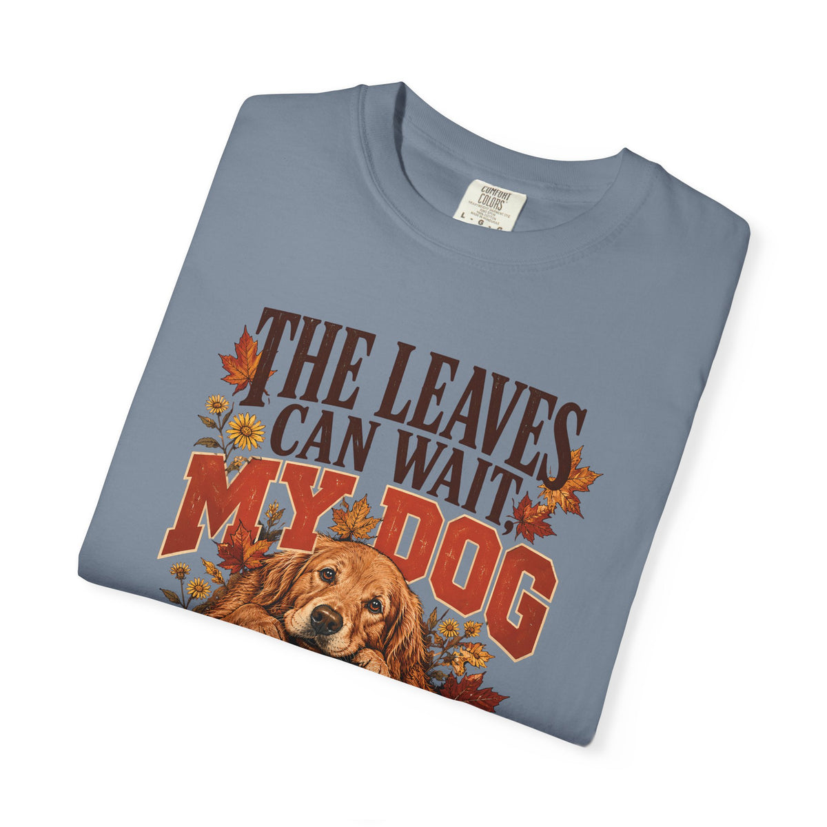 The Leaves Can Wait My Dog Needs Me T-Shirt – Autumn Dog Lover Tee