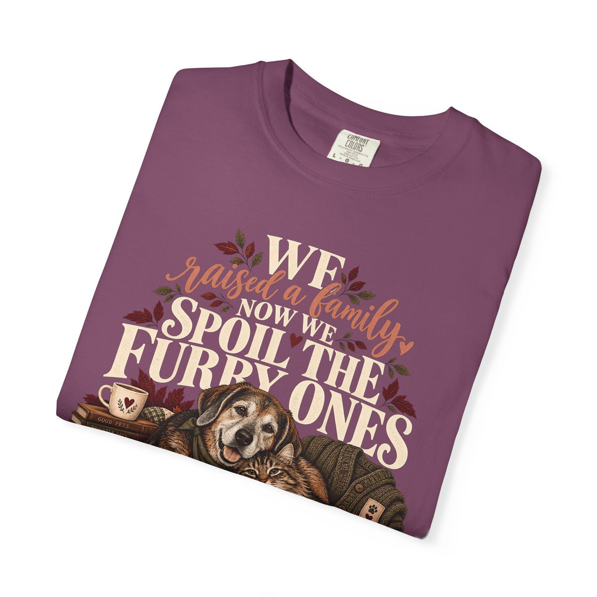 We Raised a Family Now We Spoil the Furry Ones T-Shirt – Dog & Cat Lover Tee