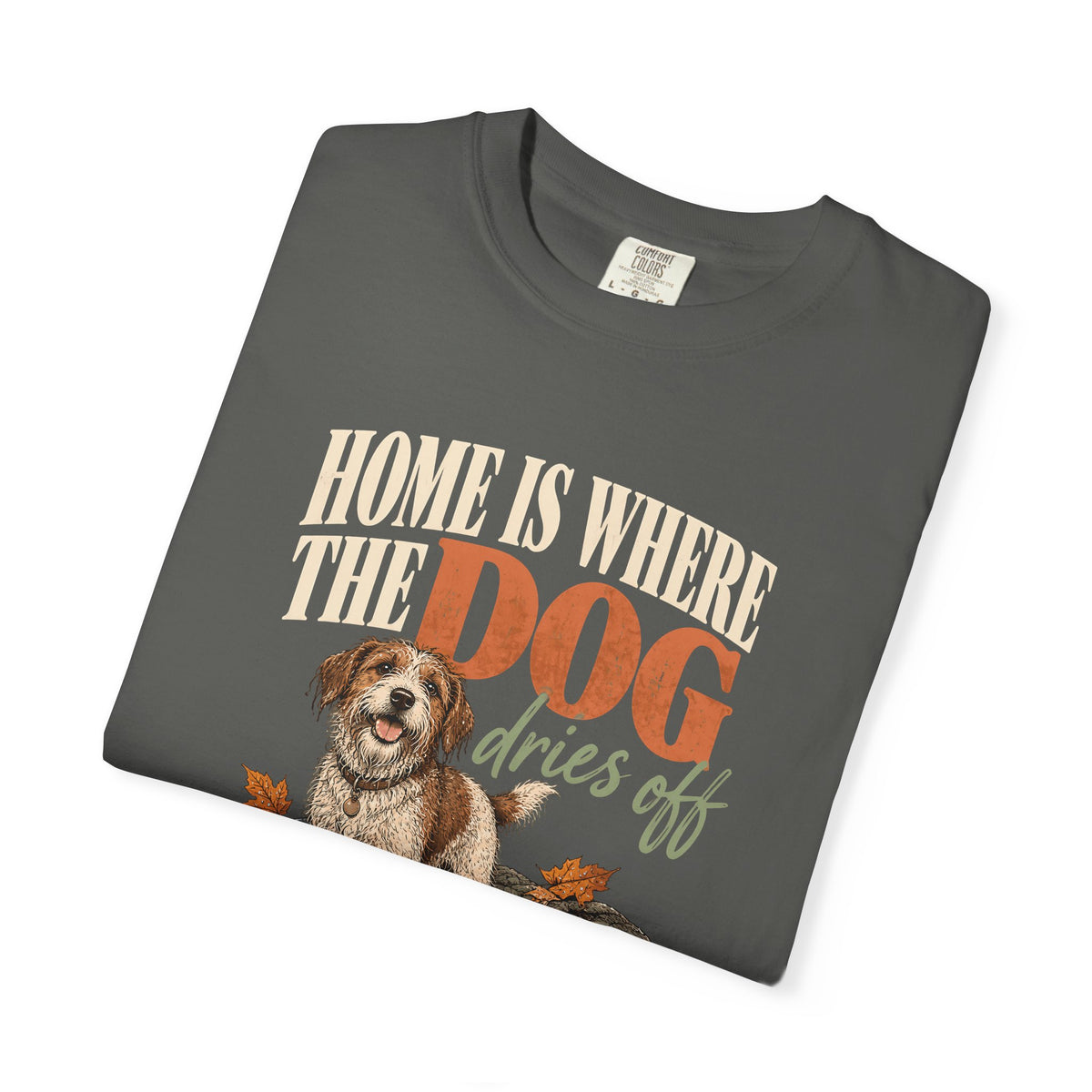 Home Is Where the Dog Dries Off T-Shirt – Funny Muddy Dog Lover Tee