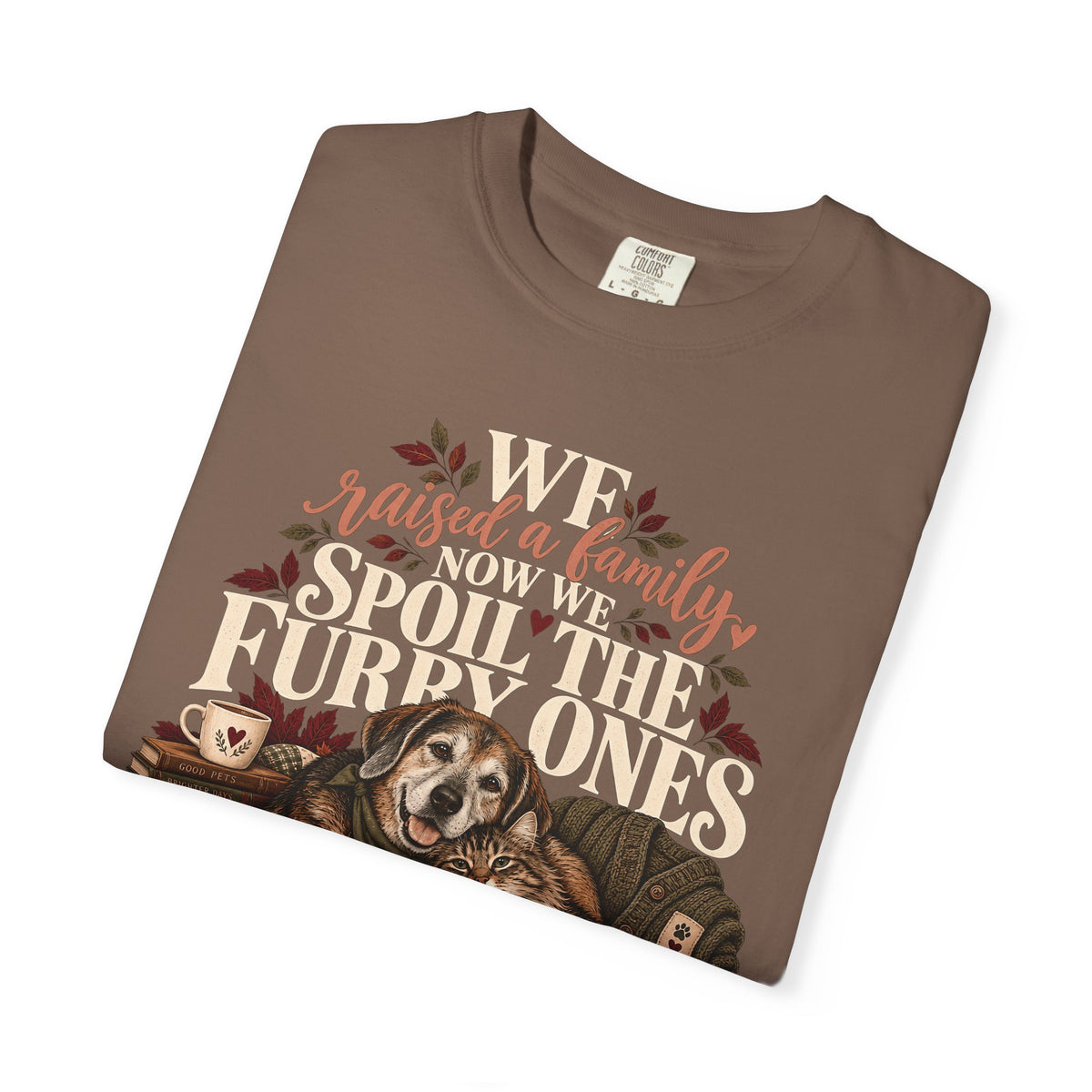 We Raised a Family Now We Spoil the Furry Ones T-Shirt – Dog & Cat Lover Tee