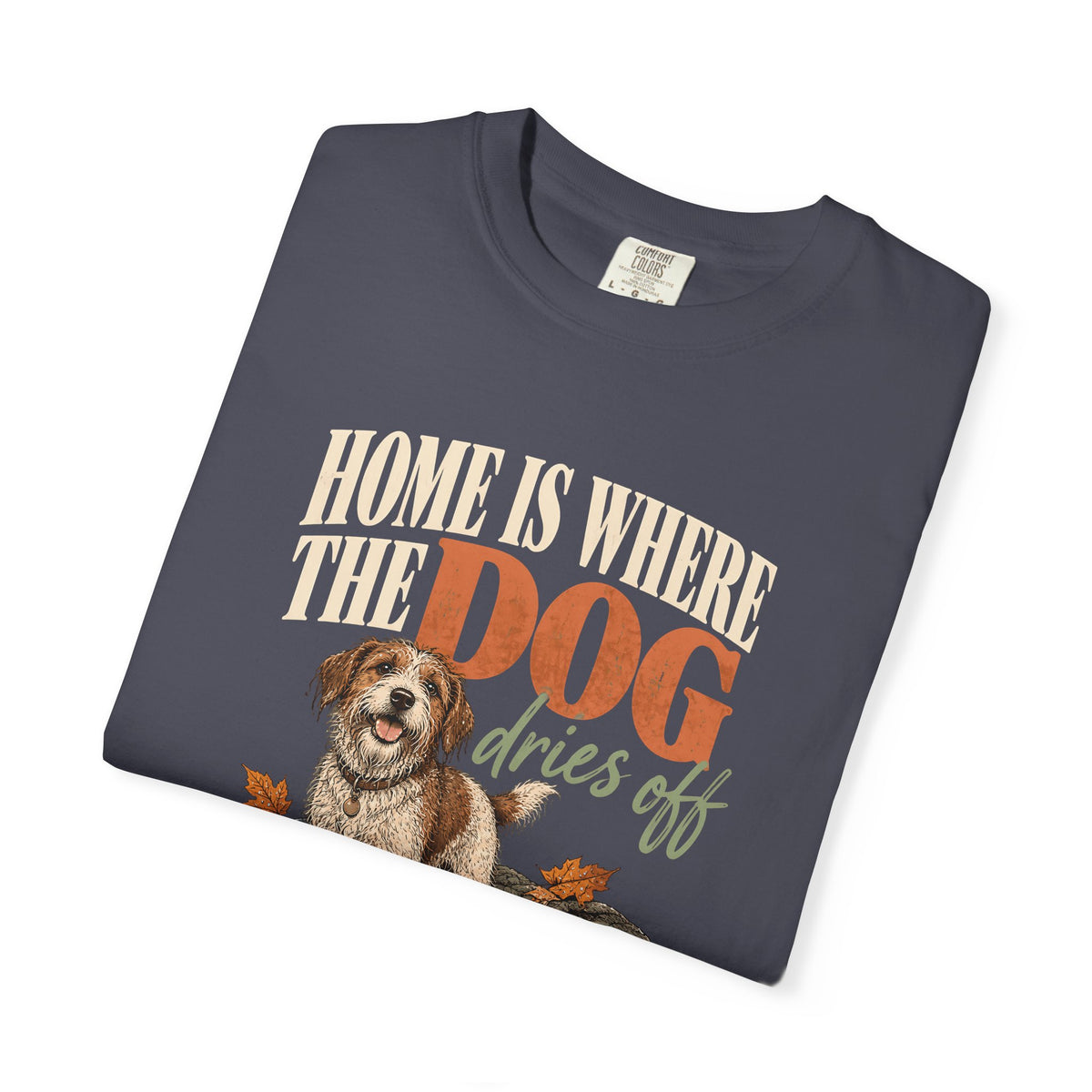 Home Is Where the Dog Dries Off T-Shirt – Funny Muddy Dog Lover Tee
