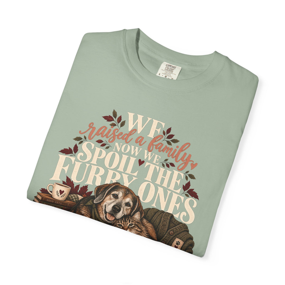 We Raised a Family Now We Spoil the Furry Ones T-Shirt – Dog & Cat Lover Tee
