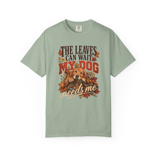 The Leaves Can Wait My Dog Needs Me T-Shirt – Autumn Dog Lover Tee